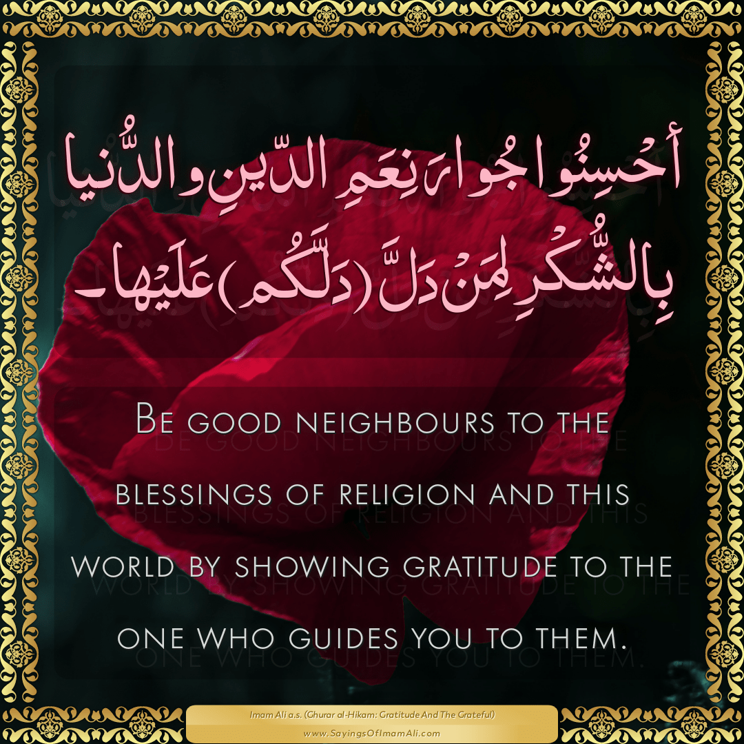 Be good neighbours to the blessings of religion and this world by showing...